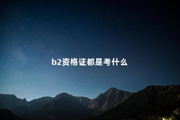 b2资格证都是考什么