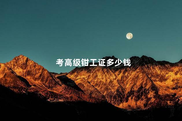 考高级钳工证多少钱