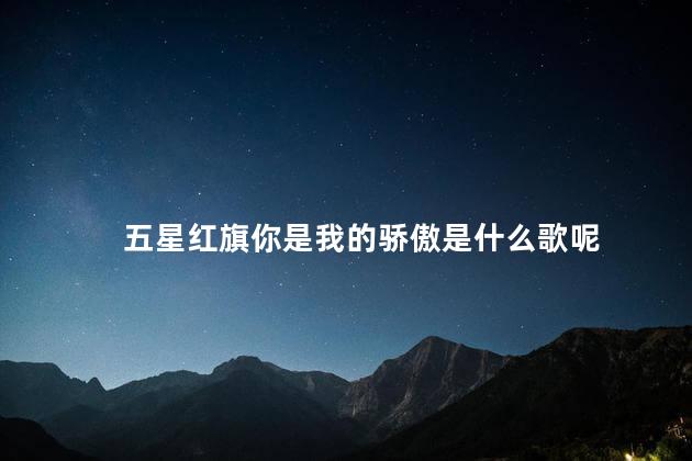 五星红旗你是我的骄傲是什么歌呢