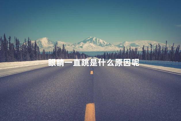 眼睛一直跳是什么原因呢