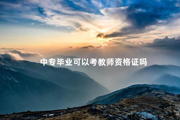 中专毕业可以考教师资格证吗