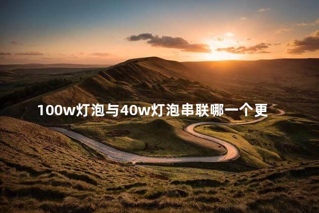 100w灯泡与40w灯泡串联哪一个更亮,两个灯泡串联一个40w另一个100w